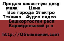 Продам кассетную деку, маяк-231 › Цена ­ 1 500 - Все города Электро-Техника » Аудио-видео   . Башкортостан респ.,Караидельский р-н